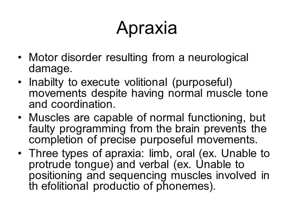 Apraxia is a motor disorder caused by damage to the brain in which the individual has difficulty with the motor plannin…