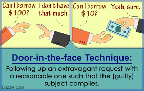 Door in the Face: When you say "no" to a large demand, only to subsequently agree to a smaller demand , this is called the door in the fa…