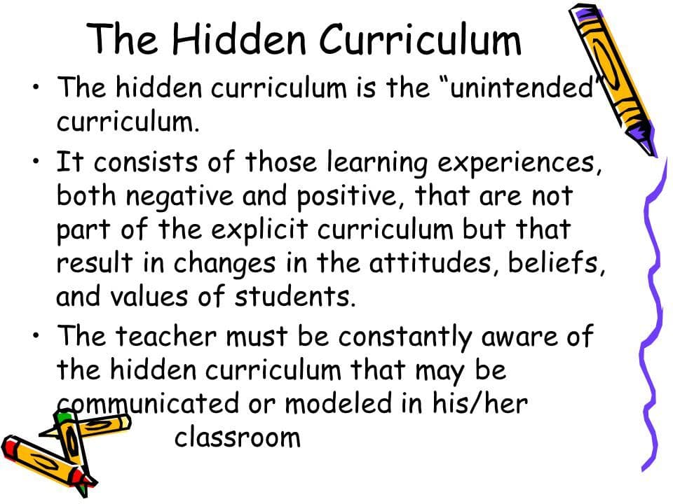 Hidden curriculum refers to the unwritten, unofficial, and often unintended lessons , values, and perspectives that stu…
