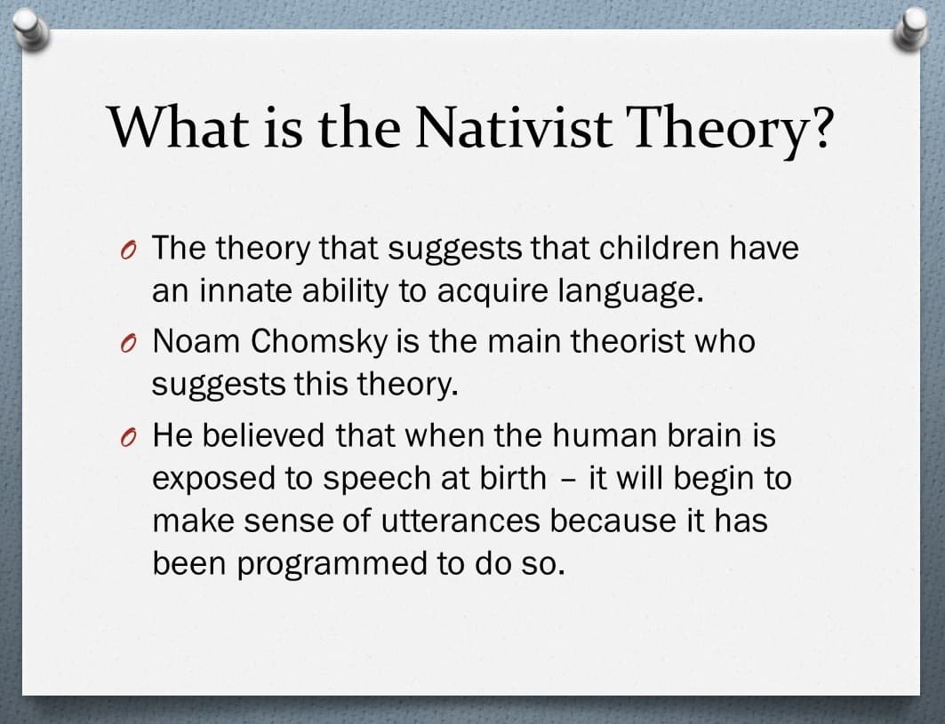 Nativist Theory: The nativ ist theory of language states that language acquisition is innate .