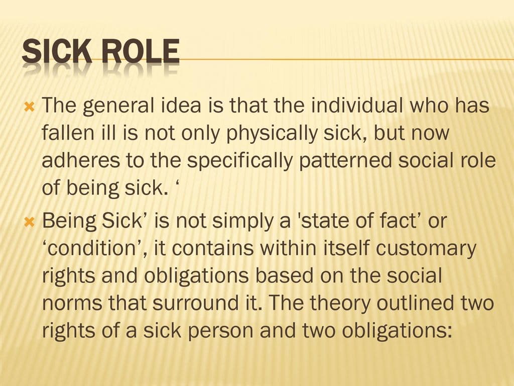 Sick Role: Sick-role behavior is the activity undertaken, for the purpose of getting well , by those who consider themselves ill
