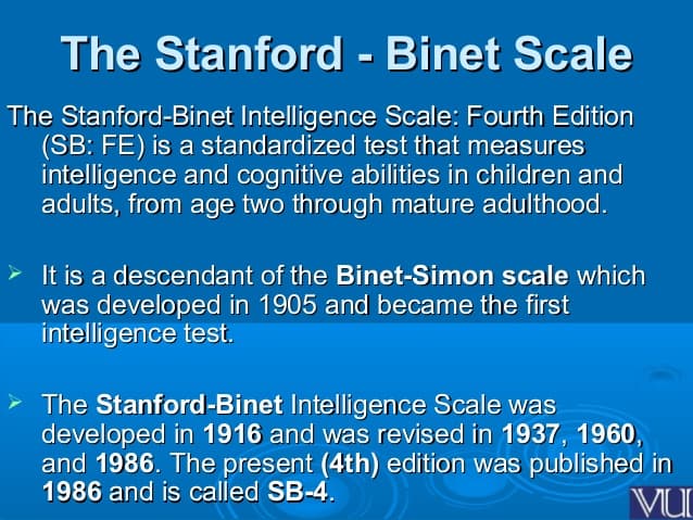 Stanford Binet: The Stanford-Binet intelligence scales are designed to measure five factors of cognitive ability , including fluid reas…