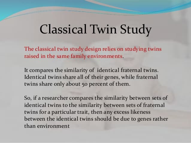 Twin Study: Twin studies are studies conducted on identical or fraternal twins with the aim of revealing the importance of environm…
