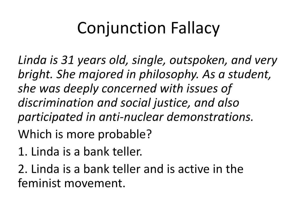 conjunction fallacy l: Conjuction fallacy is when people tend to think the probability of two events occuring together is higher than just one