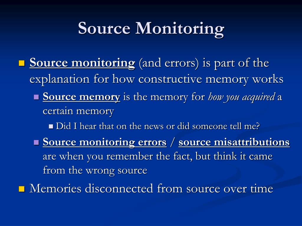 source monitoring l: Source monitoring errors are when you can recall a piece of information but attribute it to the wrong source by mistake