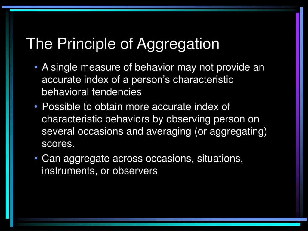 the principle of aggregation l: The principle of aggregation states that the effects of an attitude are more apparent when we look at average behavior…